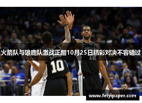 火箭队与雄鹿队激战正酣10月25日精彩对决不容错过