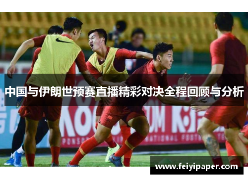 中国与伊朗世预赛直播精彩对决全程回顾与分析